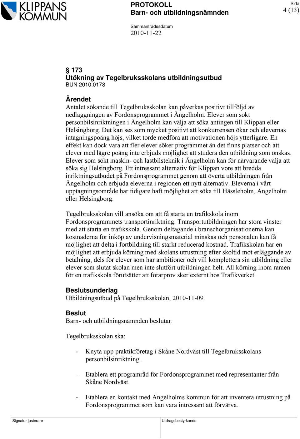 Det kan ses som mycket positivt att konkurrensen ökar och elevernas intagningspoäng höjs, vilket torde medföra att motivationen höjs ytterligare.