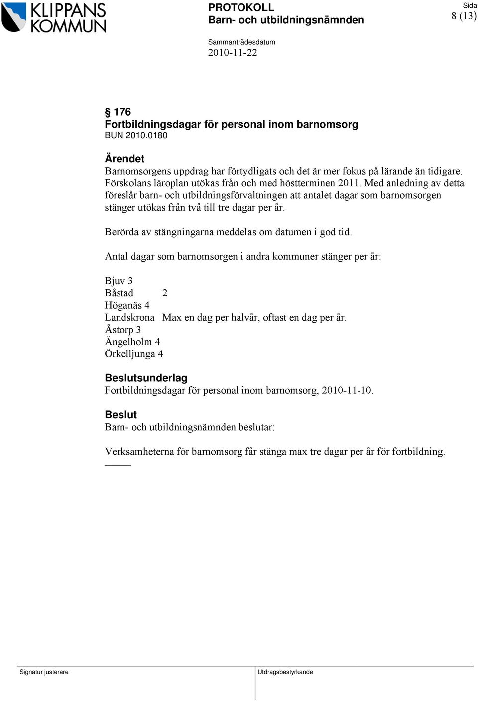 Med anledning av detta föreslår barn- och utbildningsförvaltningen att antalet dagar som barnomsorgen stänger utökas från två till tre dagar per år.