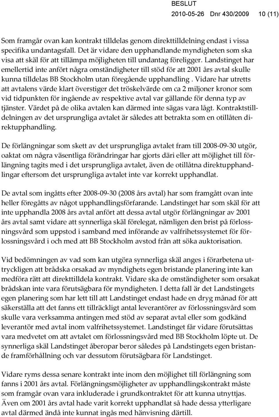 Landstinget har emellertid inte anfört några omständigheter till stöd för att 2001 års avtal skulle kunna tilldelas BB Stockholm utan föregående upphandling.