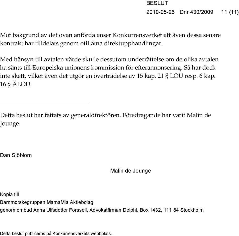 Så har dock inte skett, vilket även det utgör en överträdelse av 15 kap. 21 LOU resp. 6 kap. 16 ÄLOU. Detta beslut har fattats av generaldirektören.