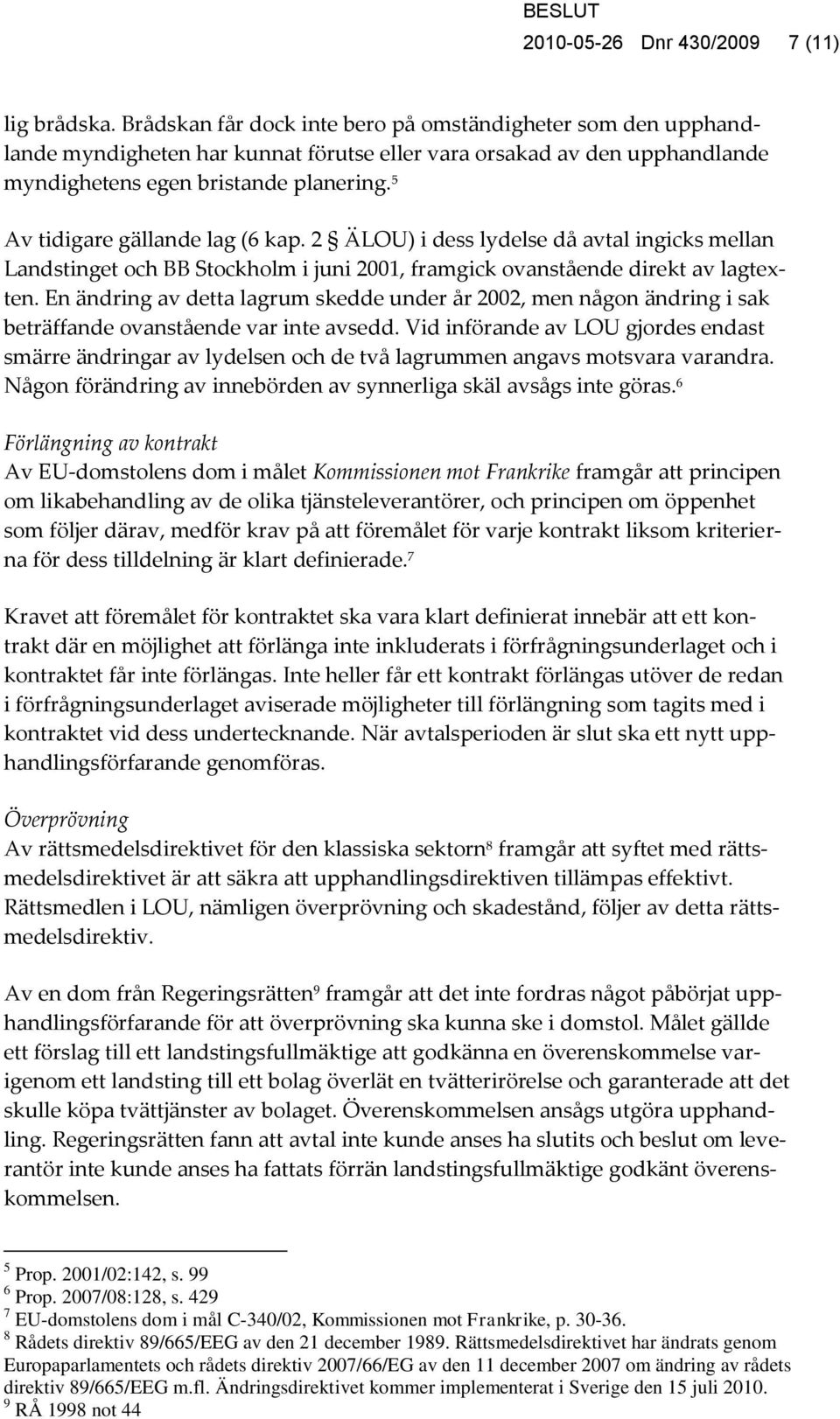 5 Av tidigare gällande lag (6 kap. 2 ÄLOU) i dess lydelse då avtal ingicks mellan Landstinget och BB Stockholm i juni 2001, framgick ovanstående direkt av lagtexten.