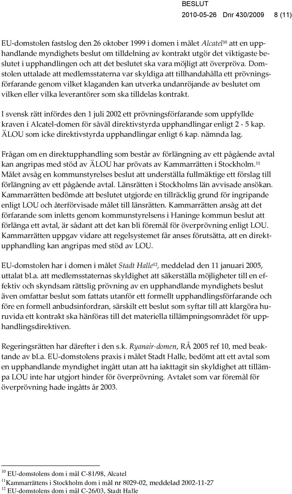 Domstolen uttalade att medlemsstaterna var skyldiga att tillhandahålla ett prövningsförfarande genom vilket klaganden kan utverka undanröjande av beslutet om vilken eller vilka leverantörer som ska