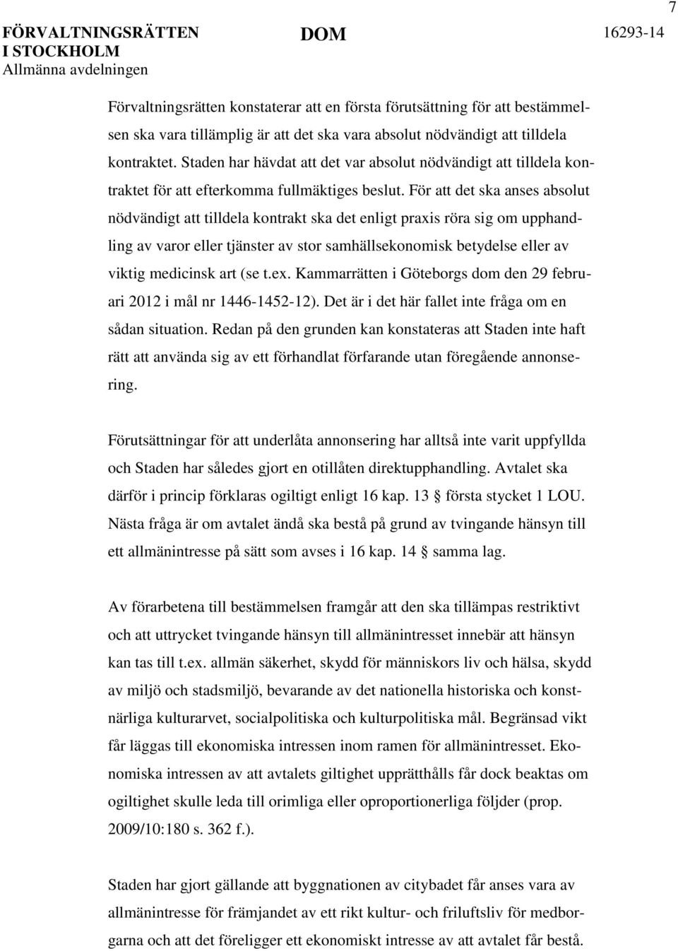 För att det ska anses absolut nödvändigt att tilldela kontrakt ska det enligt praxis röra sig om upphandling av varor eller tjänster av stor samhällsekonomisk betydelse eller av viktig medicinsk art