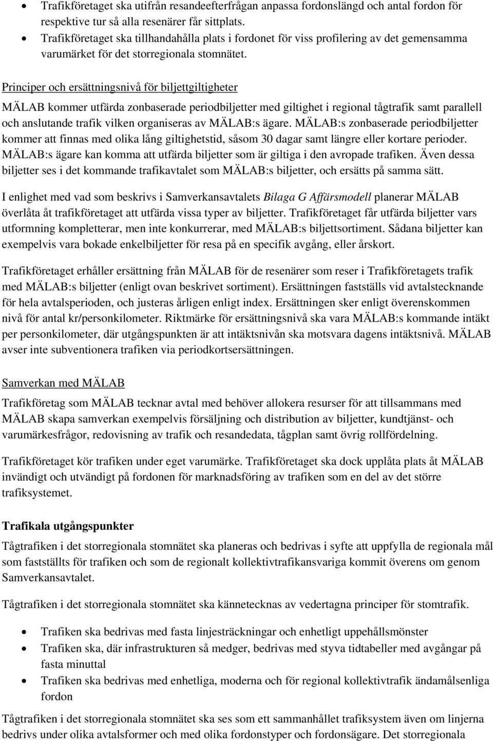 Principer och ersättningsnivå för biljettgiltigheter MÄLAB kommer utfärda zonbaserade periodbiljetter med giltighet i regional tågtrafik samt parallell och anslutande trafik vilken organiseras av