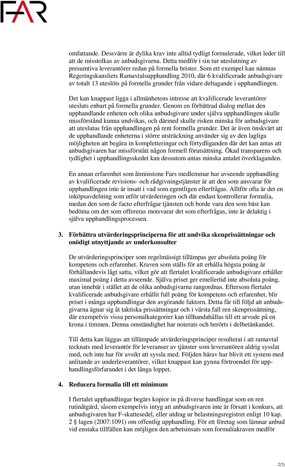 Som ett exempel kan nämnas Regeringskansliets Ramavtalsupphandling 2010, där 6 kvalificerade anbudsgivare av totalt 13 uteslöts på formella grunder från vidare deltagande i upphandlingen.