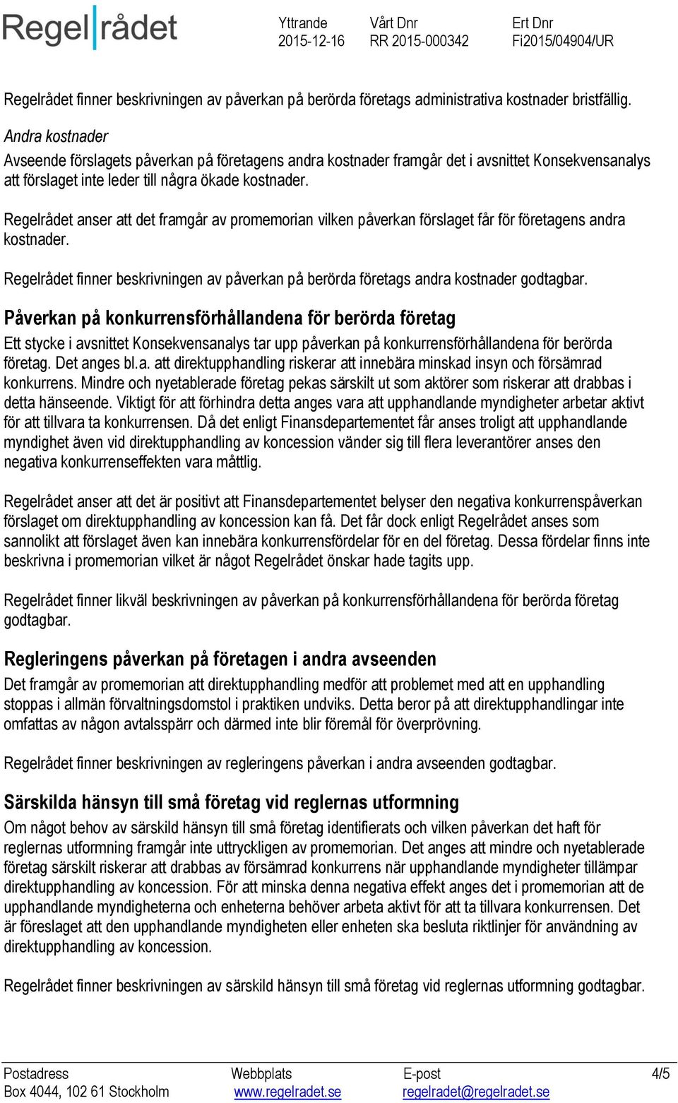 Regelrådet anser att det framgår av promemorian vilken påverkan förslaget får för företagens andra kostnader. Regelrådet finner beskrivningen av påverkan på berörda företags andra kostnader godtagbar.