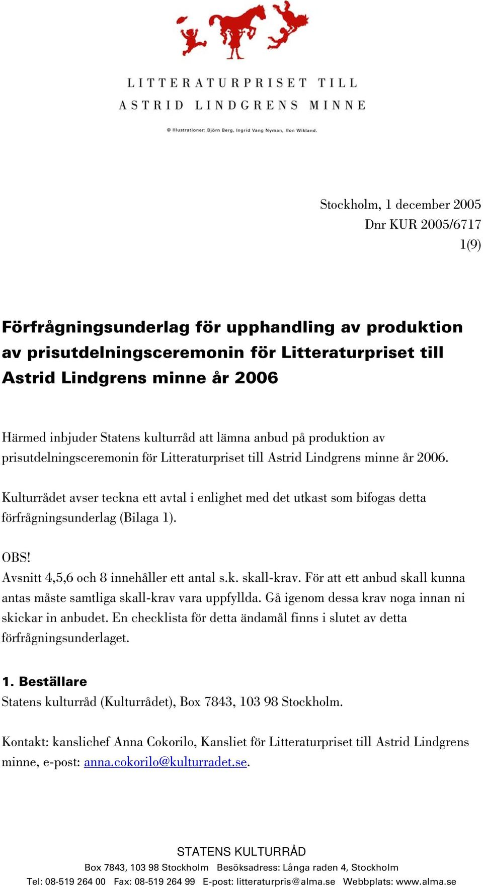 Kulturrådet avser teckna ett avtal i enlighet med det utkast som bifogas detta förfrågningsunderlag (Bilaga 1). OBS! Avsnitt 4,5,6 och 8 innehåller ett antal s.k. skall-krav.