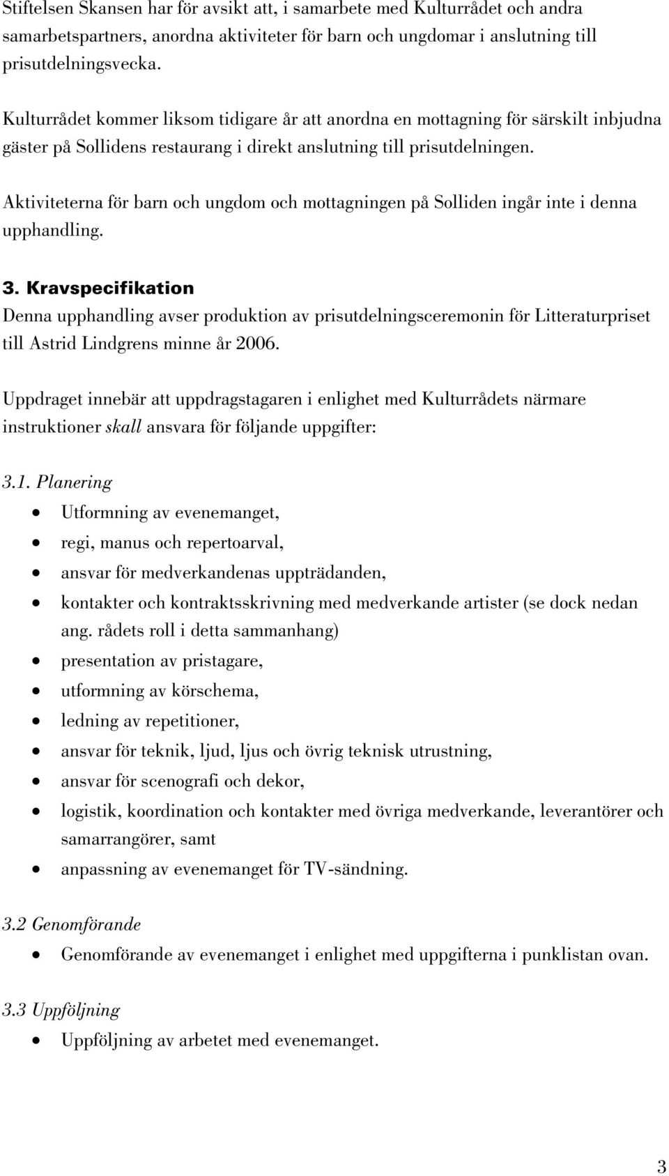 Aktiviteterna för barn och ungdom och mottagningen på Solliden ingår inte i denna upphandling. 3.