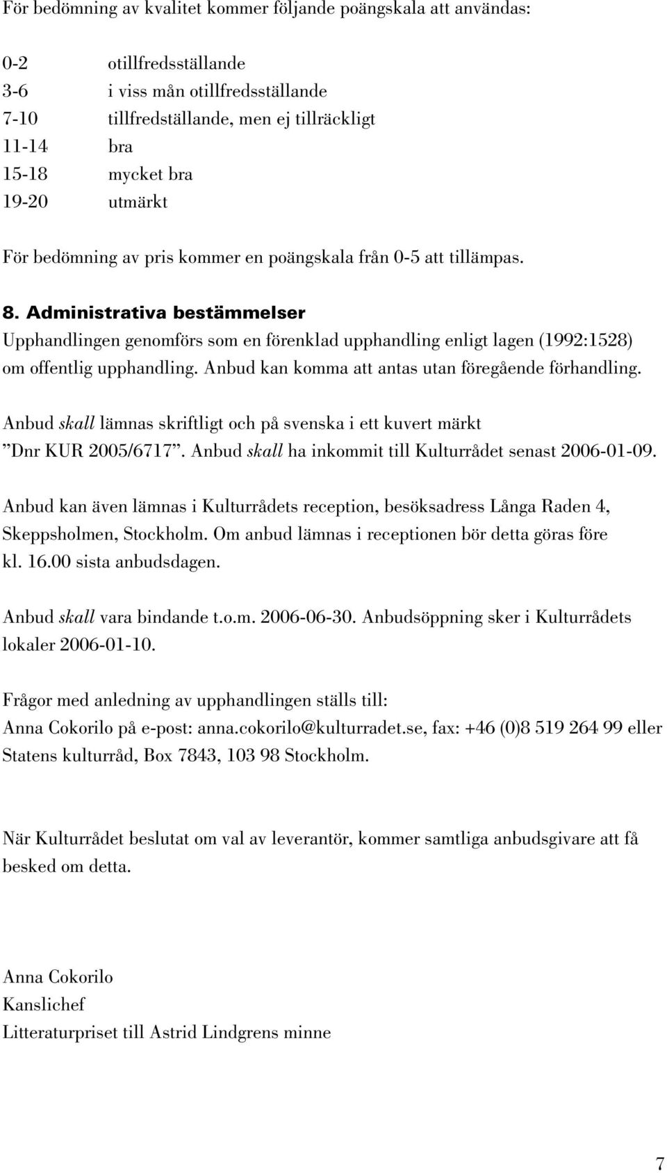 Administrativa bestämmelser Upphandlingen genomförs som en förenklad upphandling enligt lagen (1992:1528) om offentlig upphandling. Anbud kan komma att antas utan föregående förhandling.