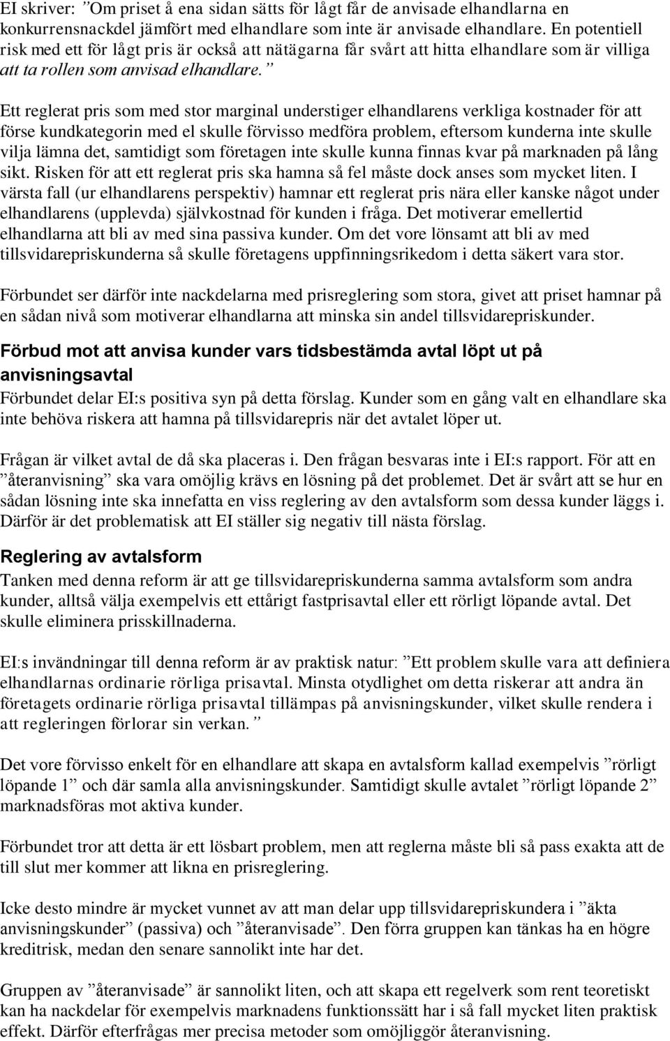 Ett reglerat pris som med stor marginal understiger elhandlarens verkliga kostnader för att förse kundkategorin med el skulle förvisso medföra problem, eftersom kunderna inte skulle vilja lämna det,