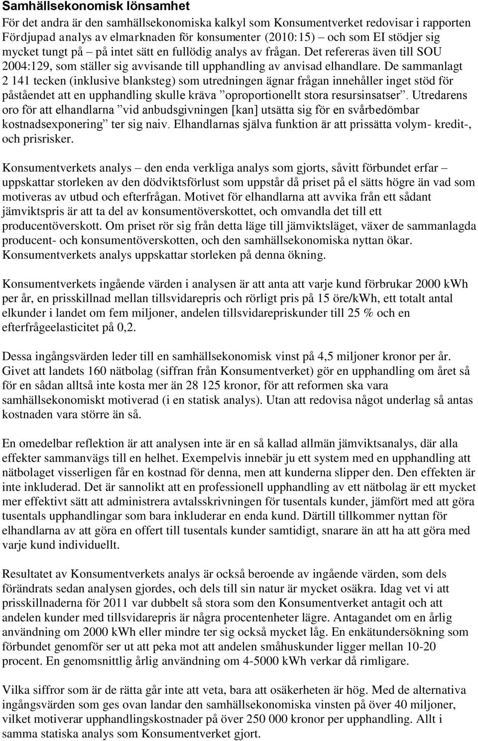 De sammanlagt 2 141 tecken (inklusive blanksteg) som utredningen ägnar frågan innehåller inget stöd för påståendet att en upphandling skulle kräva oproportionellt stora resursinsatser.