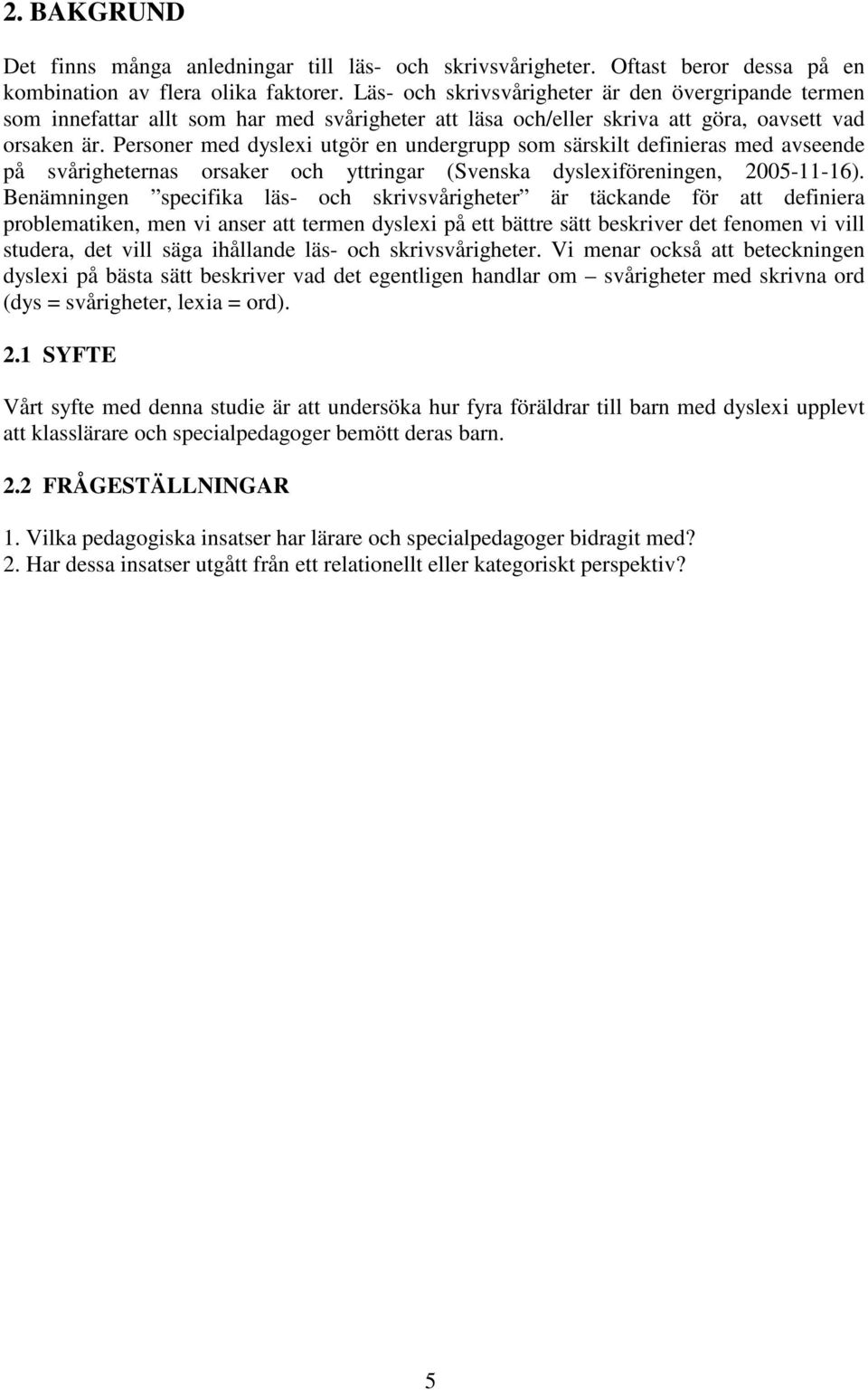 Personer med dyslexi utgör en undergrupp som särskilt definieras med avseende på svårigheternas orsaker och yttringar (Svenska dyslexiföreningen, 2005-11-16).