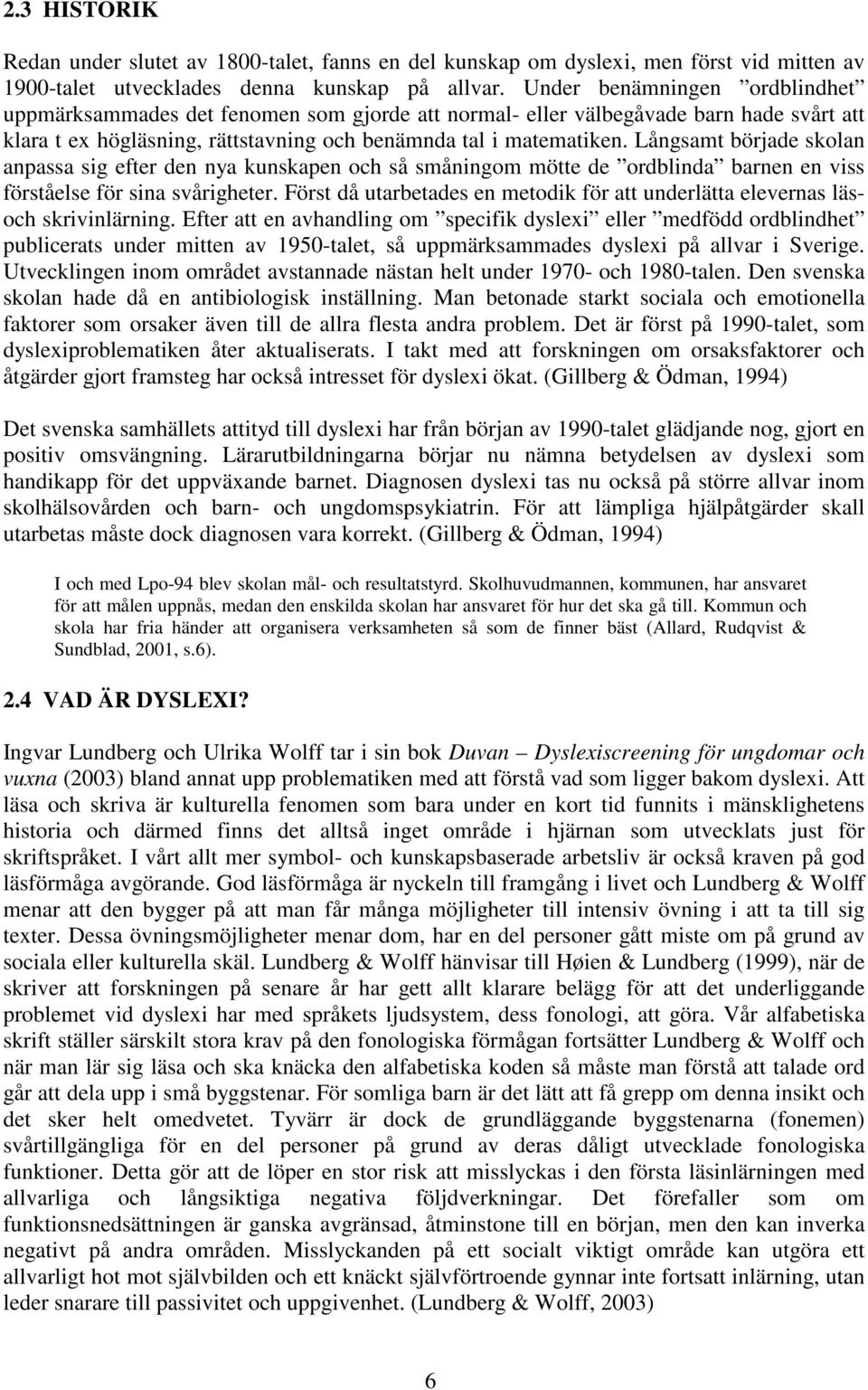 Långsamt började skolan anpassa sig efter den nya kunskapen och så småningom mötte de ordblinda barnen en viss förståelse för sina svårigheter.