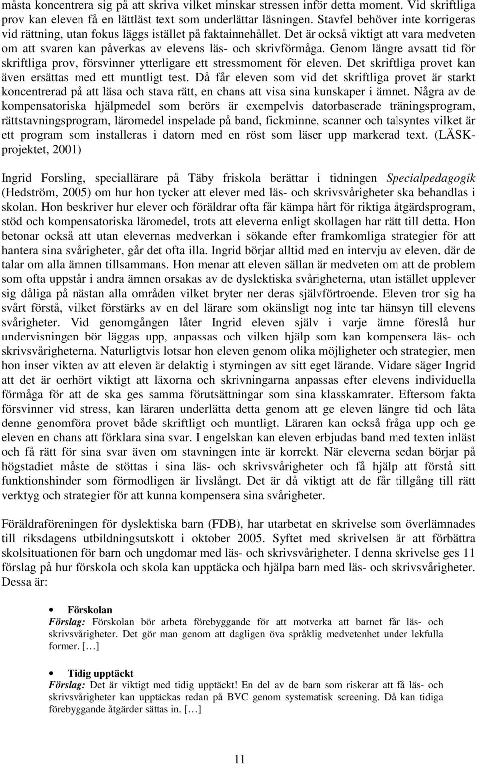 Genom längre avsatt tid för skriftliga prov, försvinner ytterligare ett stressmoment för eleven. Det skriftliga provet kan även ersättas med ett muntligt test.