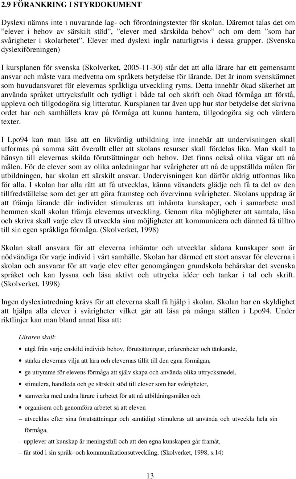 (Svenska dyslexiföreningen) I kursplanen för svenska (Skolverket, 2005-11-30) står det att alla lärare har ett gemensamt ansvar och måste vara medvetna om språkets betydelse för lärande.