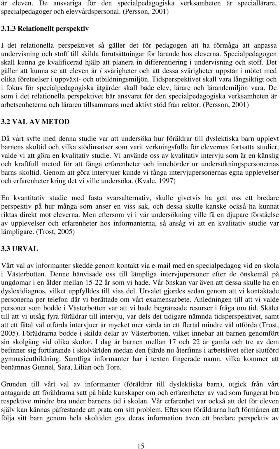 Specialpedagogen skall kunna ge kvalificerad hjälp att planera in differentiering i undervisning och stoff.