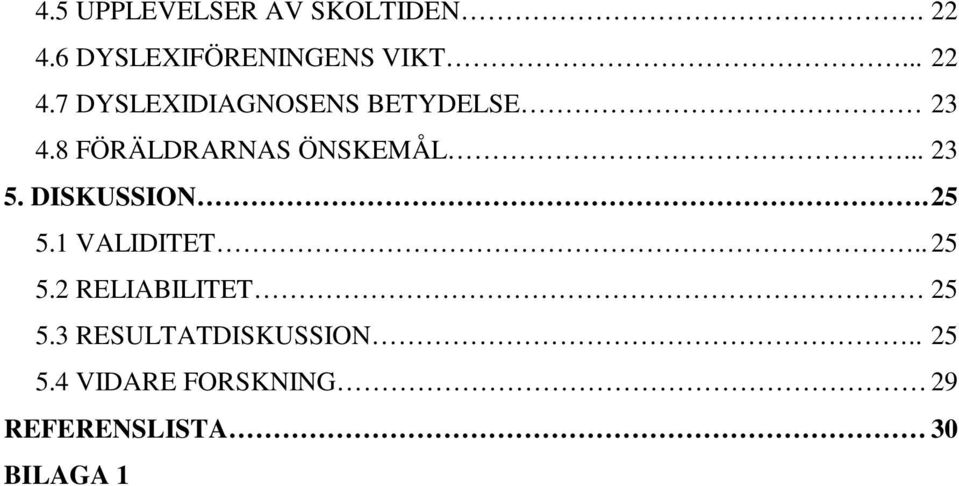 7 DYSLEXIDIAGNOSENS BETYDELSE 23 4.8 FÖRÄLDRARNAS ÖNSKEMÅL... 23 5.