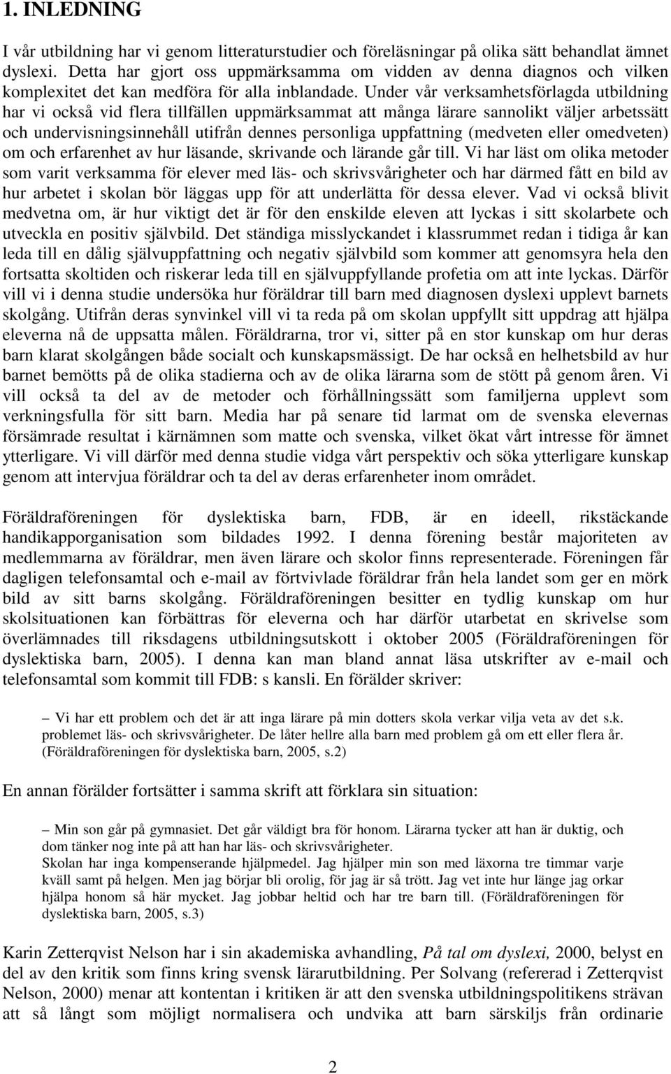 Under vår verksamhetsförlagda utbildning har vi också vid flera tillfällen uppmärksammat att många lärare sannolikt väljer arbetssätt och undervisningsinnehåll utifrån dennes personliga uppfattning