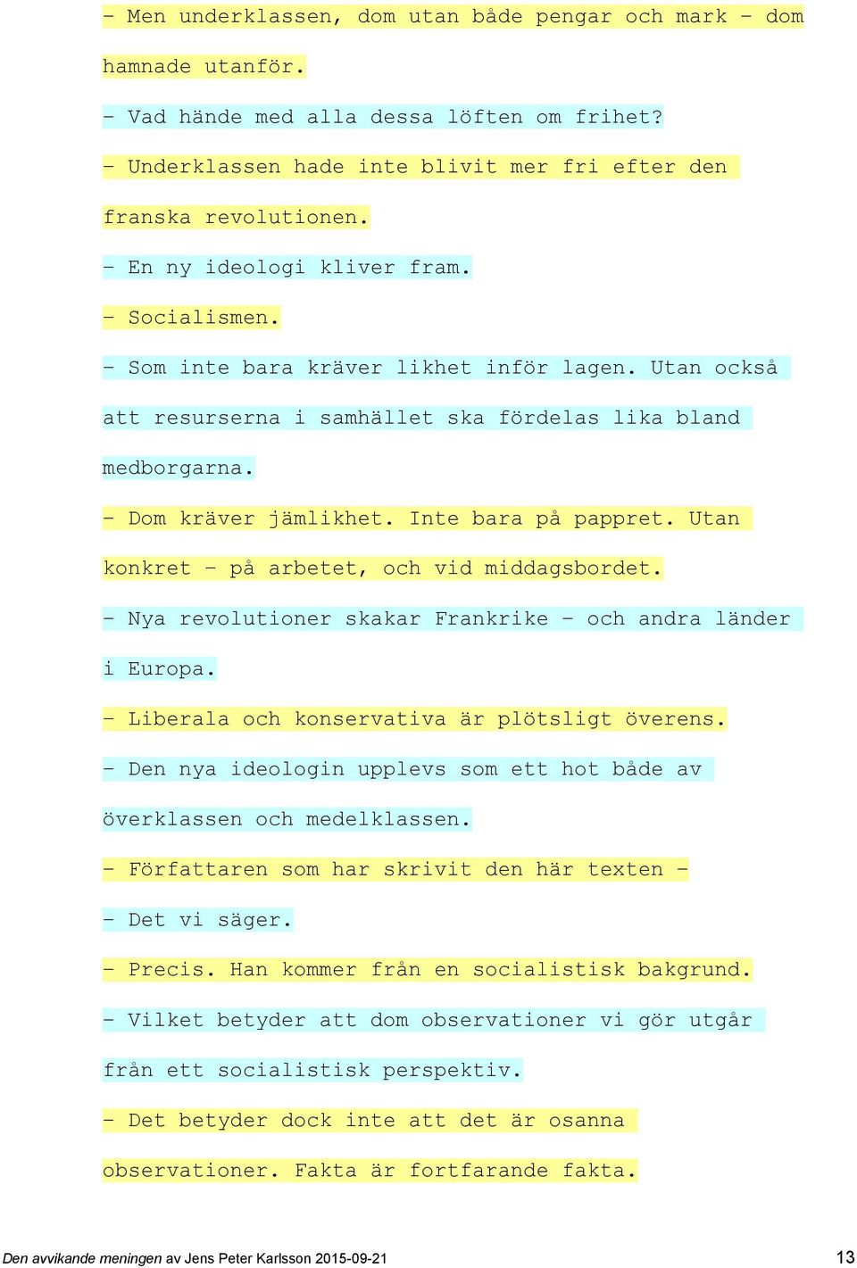 Utan konkret på arbetet, och vid middagsbordet. Nya revolutioner skakar Frankrike och andra länder i Europa. Liberala och konservativa är plötsligt överens.