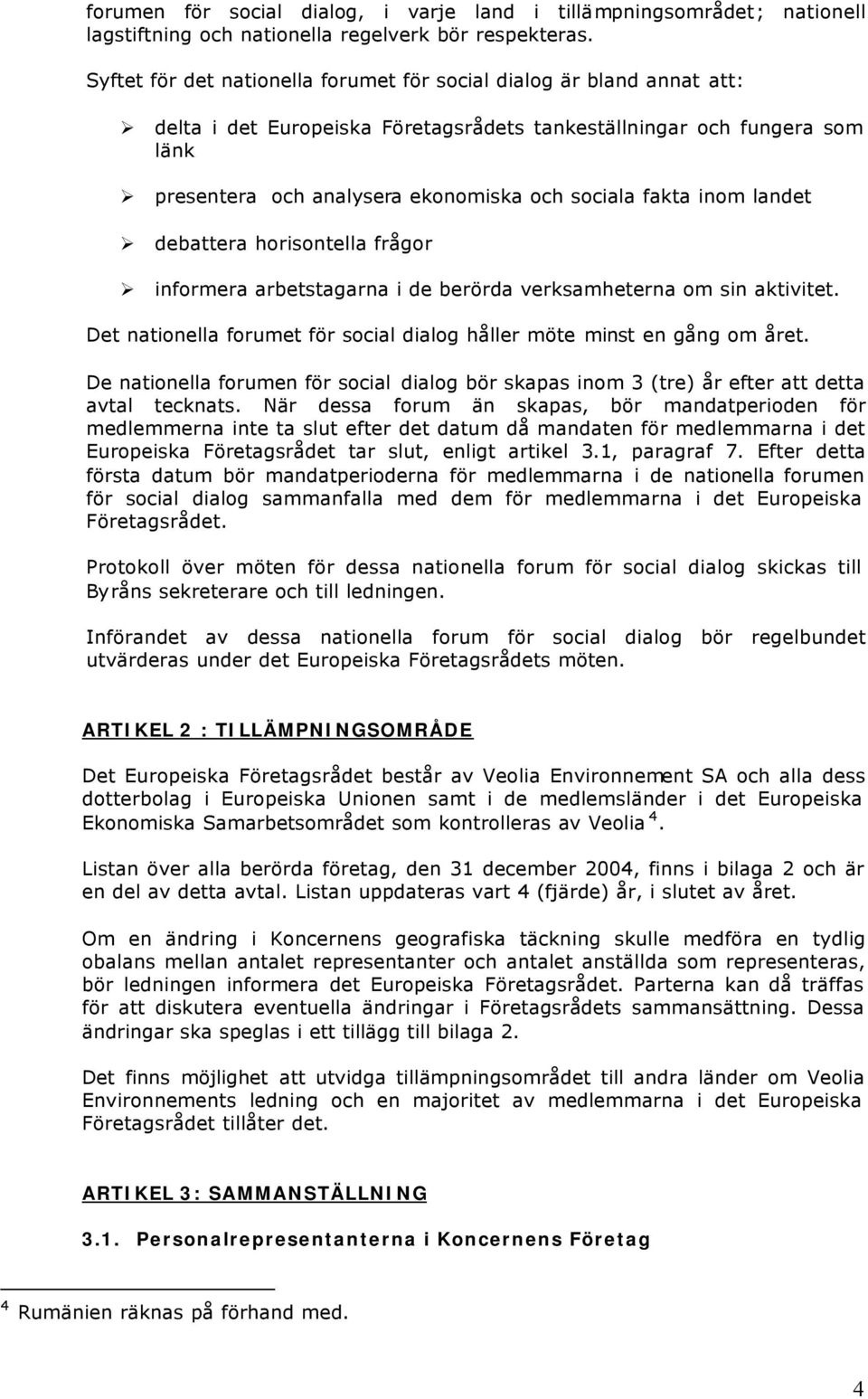 fakta inom landet debattera horisontella frågor informera arbetstagarna i de berörda verksamheterna om sin aktivitet. Det nationella forumet för social dialog håller möte minst en gång om året.