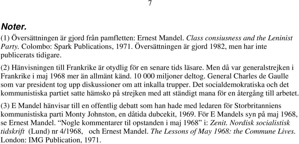 Men då var generalstrejken i Frankrike i maj 1968 mer än allmänt känd. 10 000 miljoner deltog. General Charles de Gaulle som var president tog upp diskussioner om att inkalla trupper.