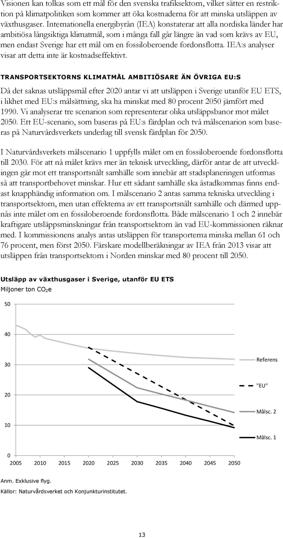 fossiloberoende fordonsflotta. IEA:s analyser visar att detta inte är kostnadseffektivt.