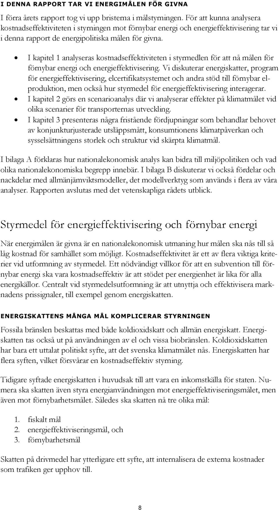 I kapitel 1 analyseras kostnadseffektiviteten i styrmedlen för att nå målen för förnybar energi och energieffektivisering.