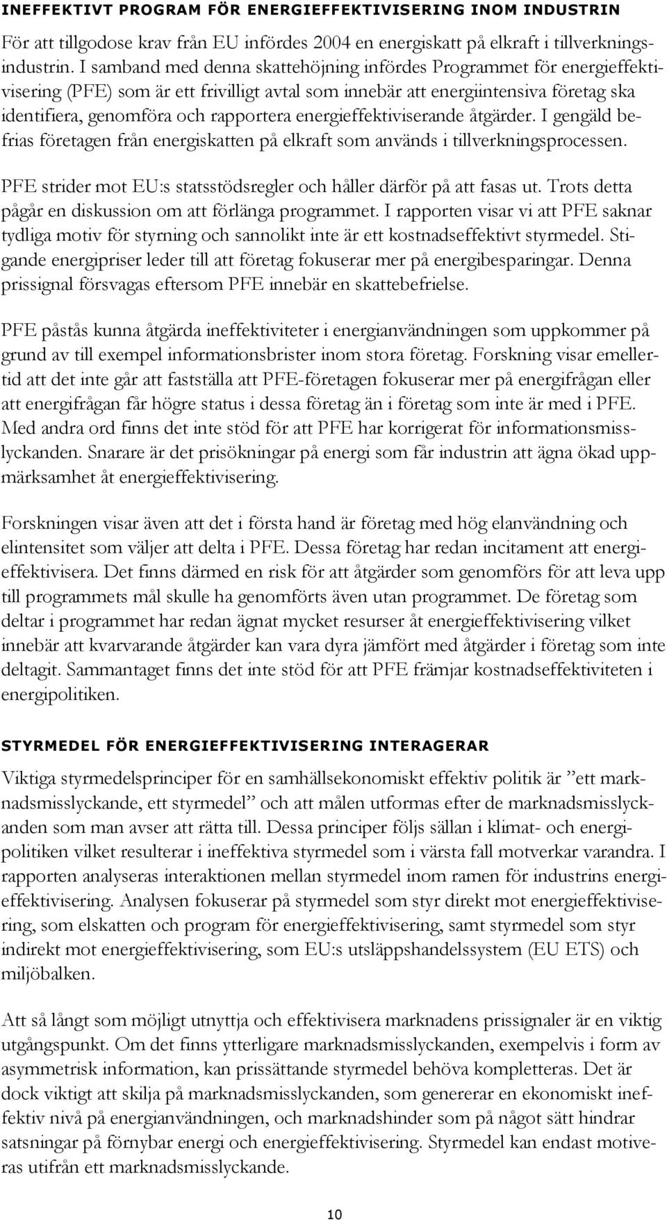 energieffektiviserande åtgärder. I gengäld befrias företagen från energiskatten på elkraft som används i tillverkningsprocessen.