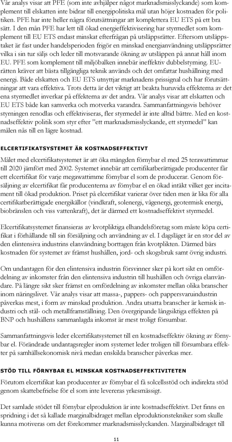 I den mån PFE har lett till ökad energieffektivisering har styrmedlet som komplement till EU ETS endast minskat efterfrågan på utsläppsrätter.