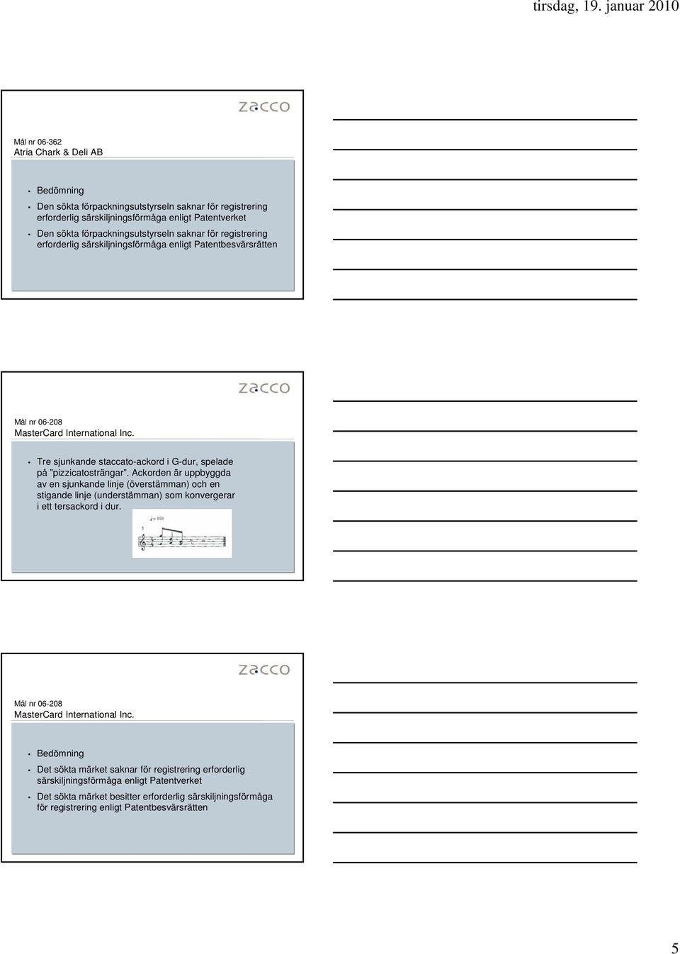 Ackorden är uppbyggda av en sjunkande linje (överstämman) och en stigande linje (understämman) som konvergerar i ett tersackord i dur. Mål nr 06-208 MasterCard International Inc.