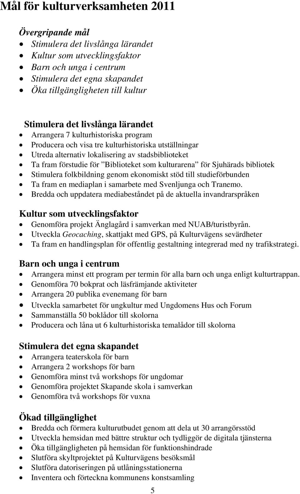 Biblioteket som kulturarena för Sjuhärads bibliotek Stimulera folkbildning genom ekonomiskt stöd till studieförbunden Ta fram en mediaplan i samarbete med Svenljunga och Tranemo.