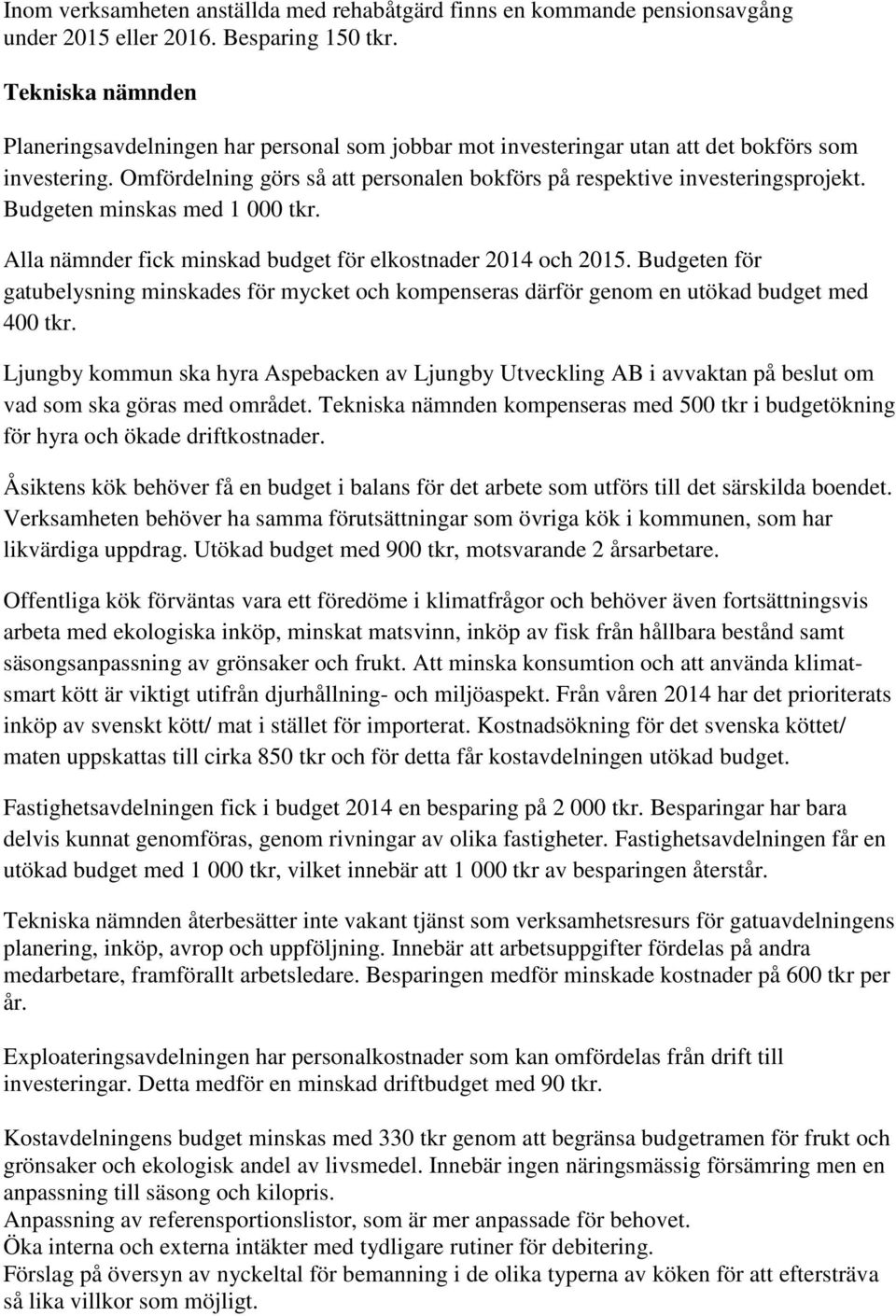 Budgeten minskas med 1 000 tkr. Alla nämnder fick minskad budget för elkostnader 2014 och 2015.