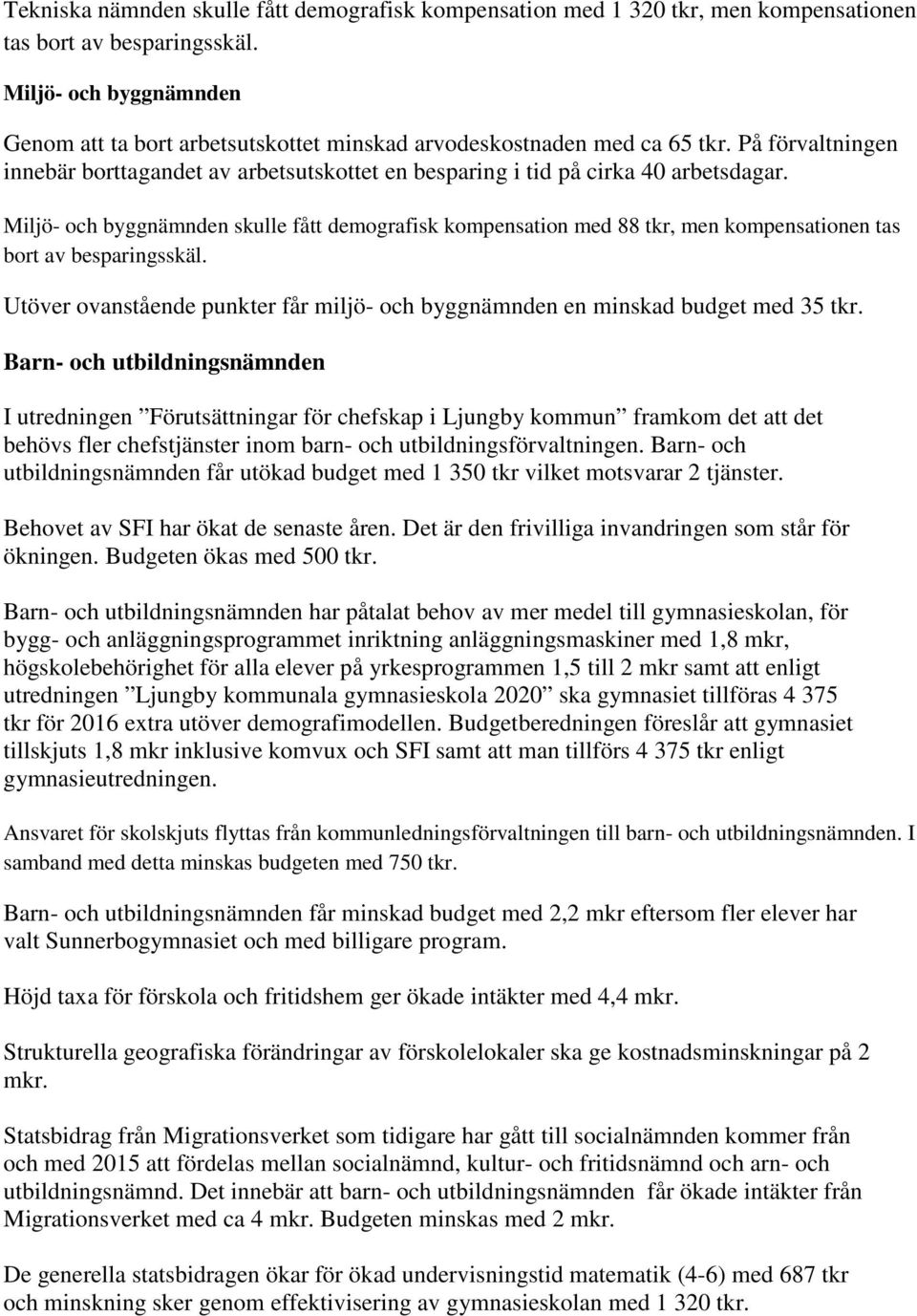 Miljö- och byggnämnden skulle fått demografisk kompensation med 88 tkr, men kompensationen tas bort av besparingsskäl.