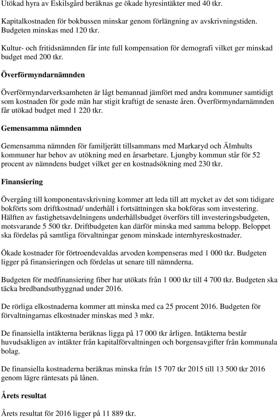 Överförmyndarnämnden Överförmyndarverksamheten är lågt bemannad jämfört med andra kommuner samtidigt som kostnaden för gode män har stigit kraftigt de senaste åren.