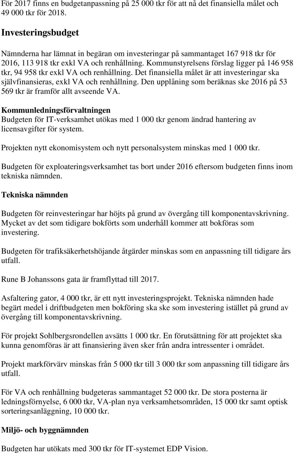 Kommunstyrelsens förslag ligger på 146 958 tkr, 94 958 tkr exkl VA och renhållning. Det finansiella målet är att investeringar ska självfinansieras, exkl VA och renhållning.