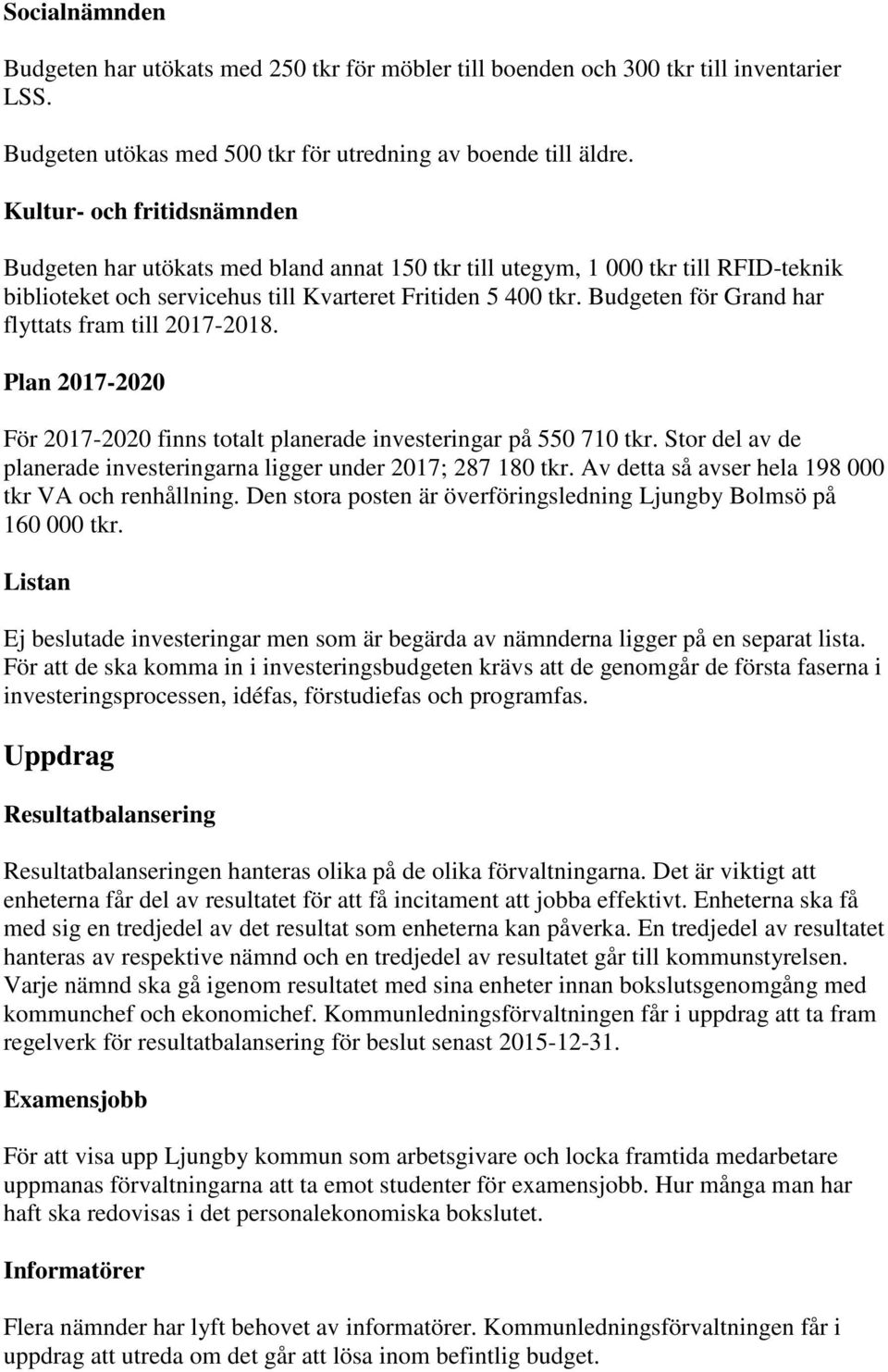 Budgeten för Grand har flyttats fram till 2017-2018. Plan 2017-2020 För 2017-2020 finns totalt planerade investeringar på 550 710 tkr.