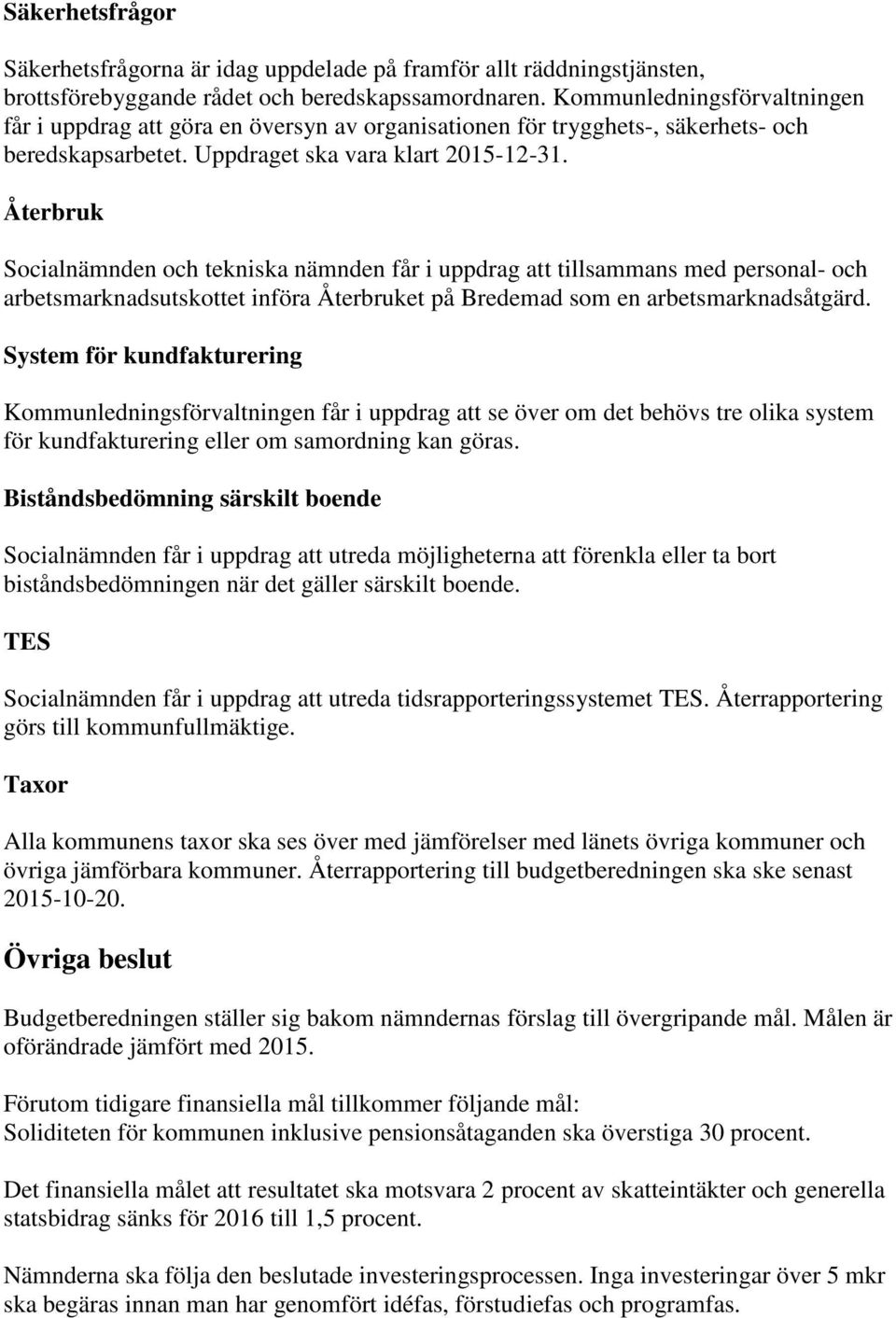 Återbruk Socialnämnden och tekniska nämnden får i uppdrag att tillsammans med personal- och arbetsmarknadsutskottet införa Återbruket på Bredemad som en arbetsmarknadsåtgärd.