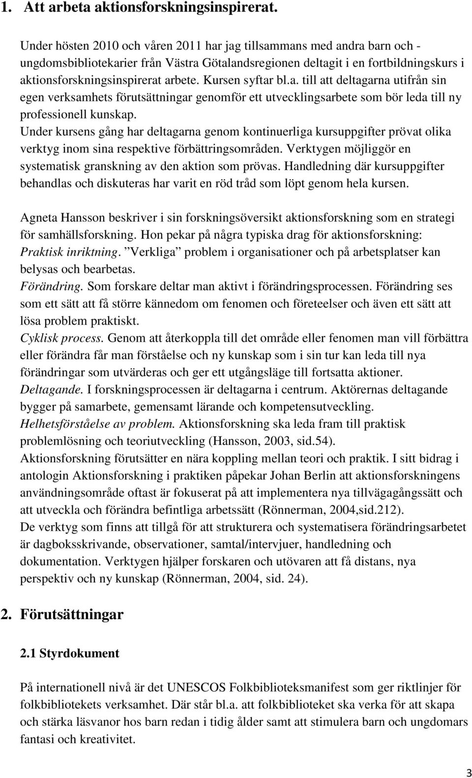 Kursen syftar bl.a. till att deltagarna utifrån sin egen verksamhets förutsättningar genomför ett utvecklingsarbete som bör leda till ny professionell kunskap.