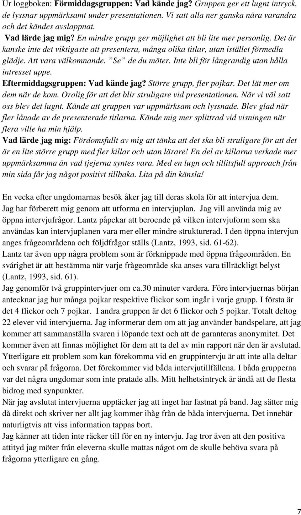 Se de du möter. Inte bli för långrandig utan hålla intresset uppe. Eftermiddagsgruppen: Vad kände jag? Större grupp, fler pojkar. Det lät mer om dem när de kom.