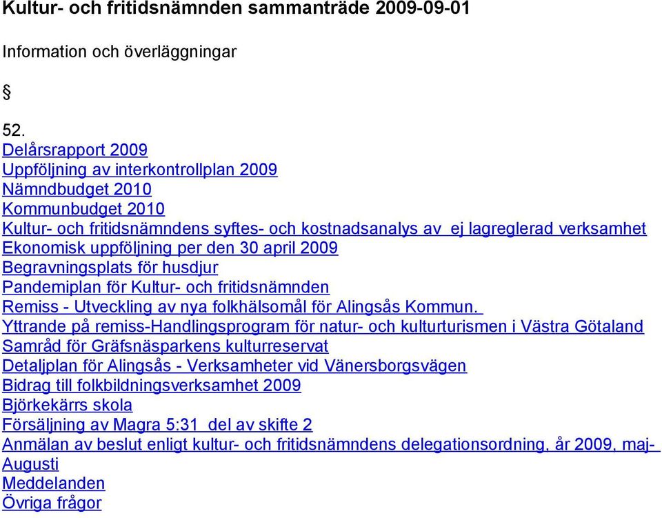 per den 30 april 2009 Begravningsplats för husdjur Pandemiplan för Kultur- och fritidsnämnden Remiss - Utveckling av nya folkhälsomål för Alingsås Kommun.