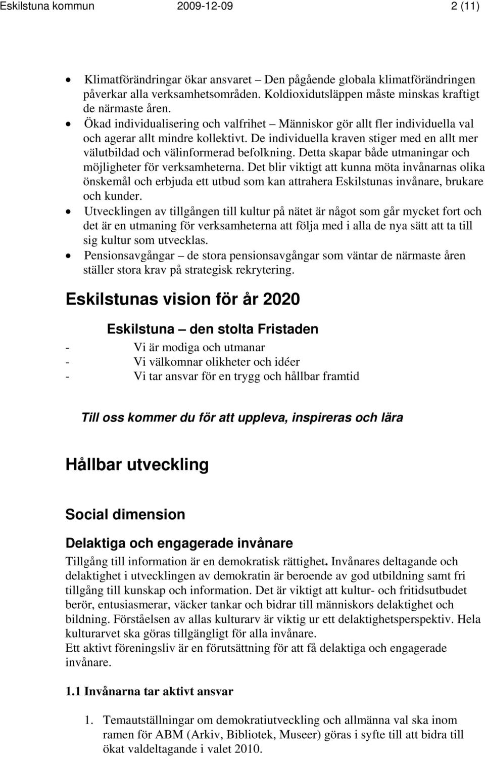 De individuella kraven stiger med en allt mer välutbildad och välinformerad befolkning. Detta skapar både utmaningar och möjligheter för verksamheterna.