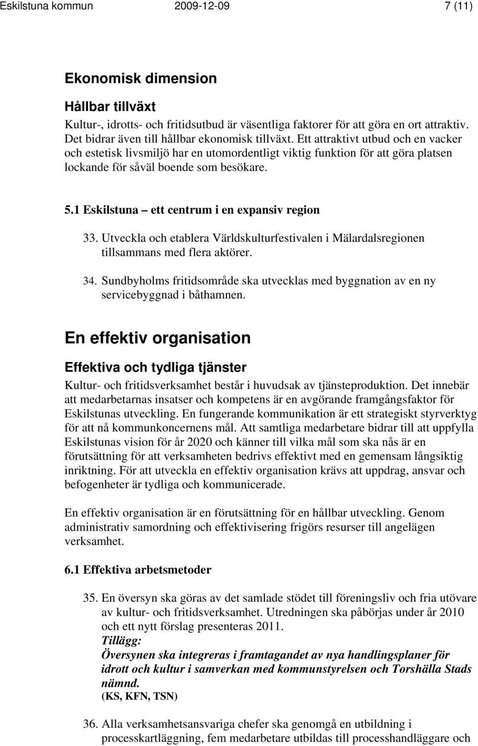 Ett attraktivt utbud och en vacker och estetisk livsmiljö har en utomordentligt viktig funktion för att göra platsen lockande för såväl boende som besökare. 5.