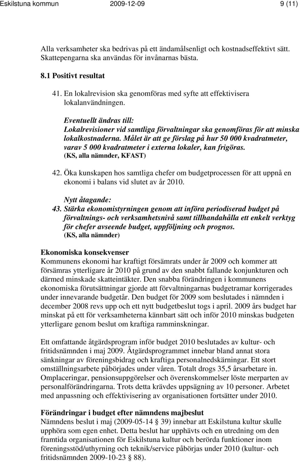 Målet är att ge förslag på hur 50 000 kvadratmeter, varav 5 000 kvadratmeter i externa lokaler, kan frigöras. (KS, alla nämnder, KFAST) 42.