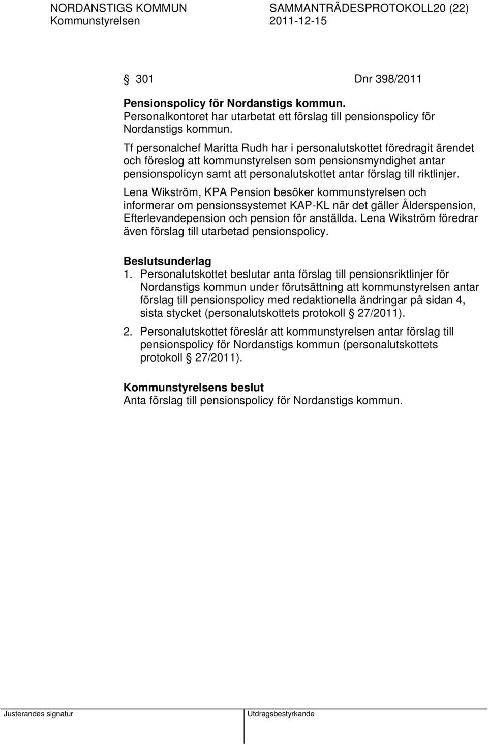 riktlinjer. Lena Wikström, KPA Pension besöker kommunstyrelsen och informerar om pensionssystemet KAP-KL när det gäller Ålderspension, Efterlevandepension och pension för anställda.