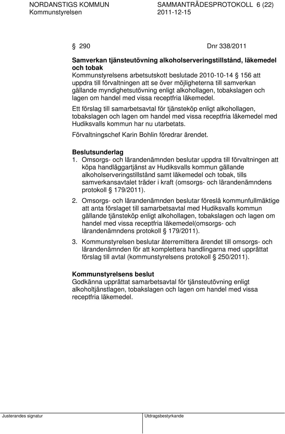 Ett förslag till samarbetsavtal för tjänsteköp enligt alkohollagen, tobakslagen och lagen om handel med vissa receptfria läkemedel med Hudiksvalls kommun har nu utarbetats.