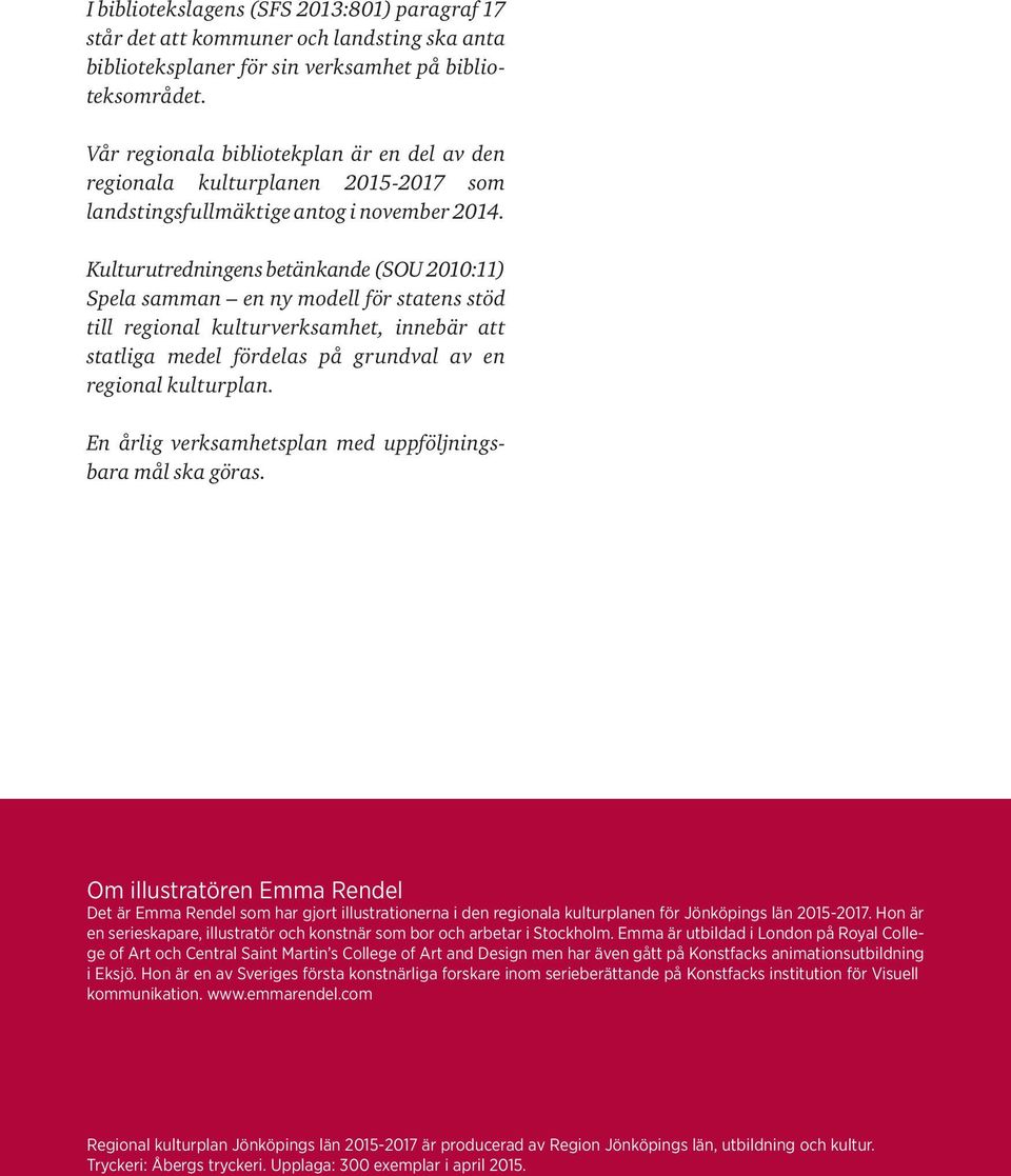 Kulturutredningens betänkande (SOU 2010:11) Spela samman en ny modell för statens stöd till regional kulturverksamhet, innebär att statliga medel fördelas på grundval av en regional kulturplan.