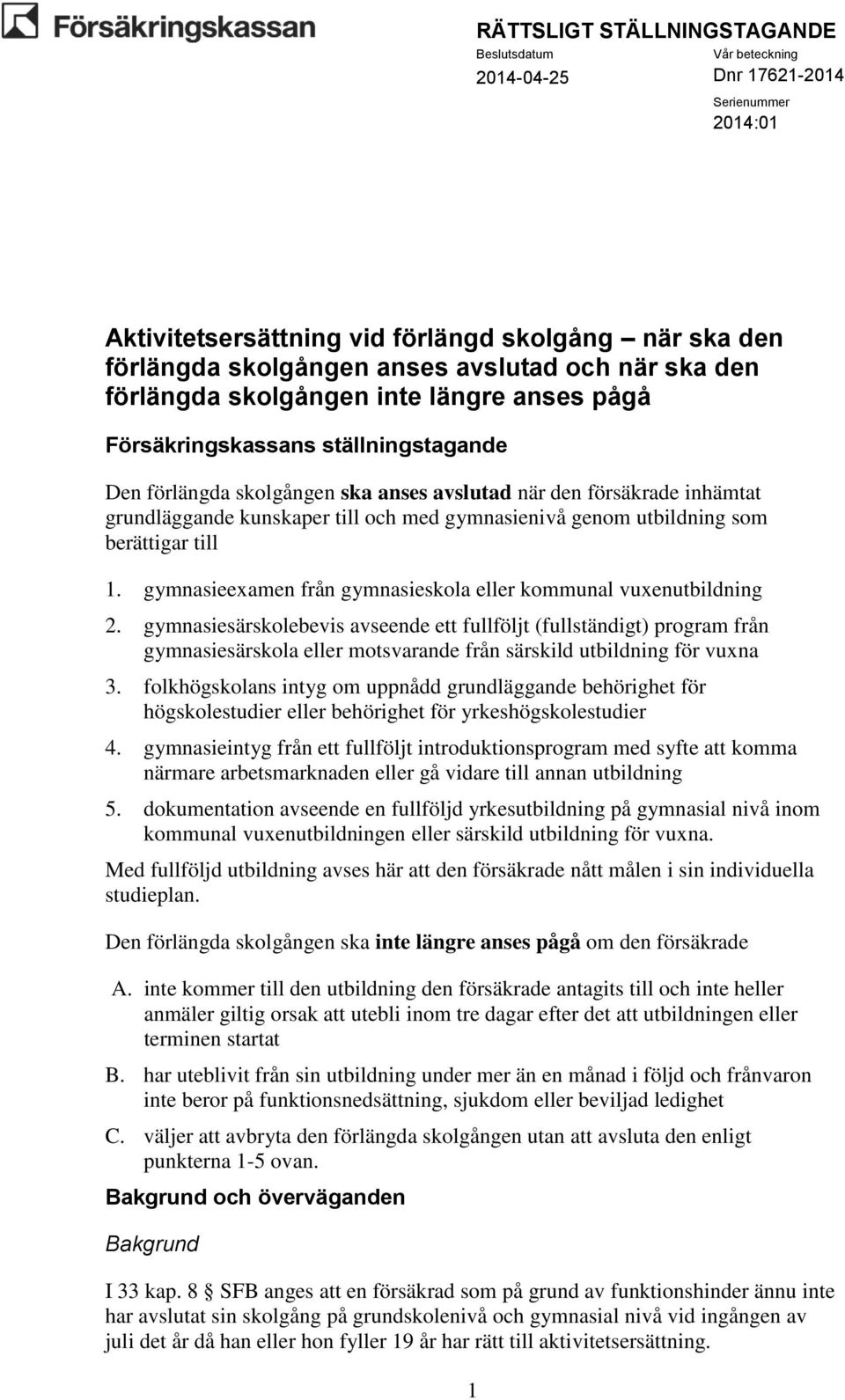 gymnasieexamen från gymnasieskola eller kommunal vuxenutbildning 2.