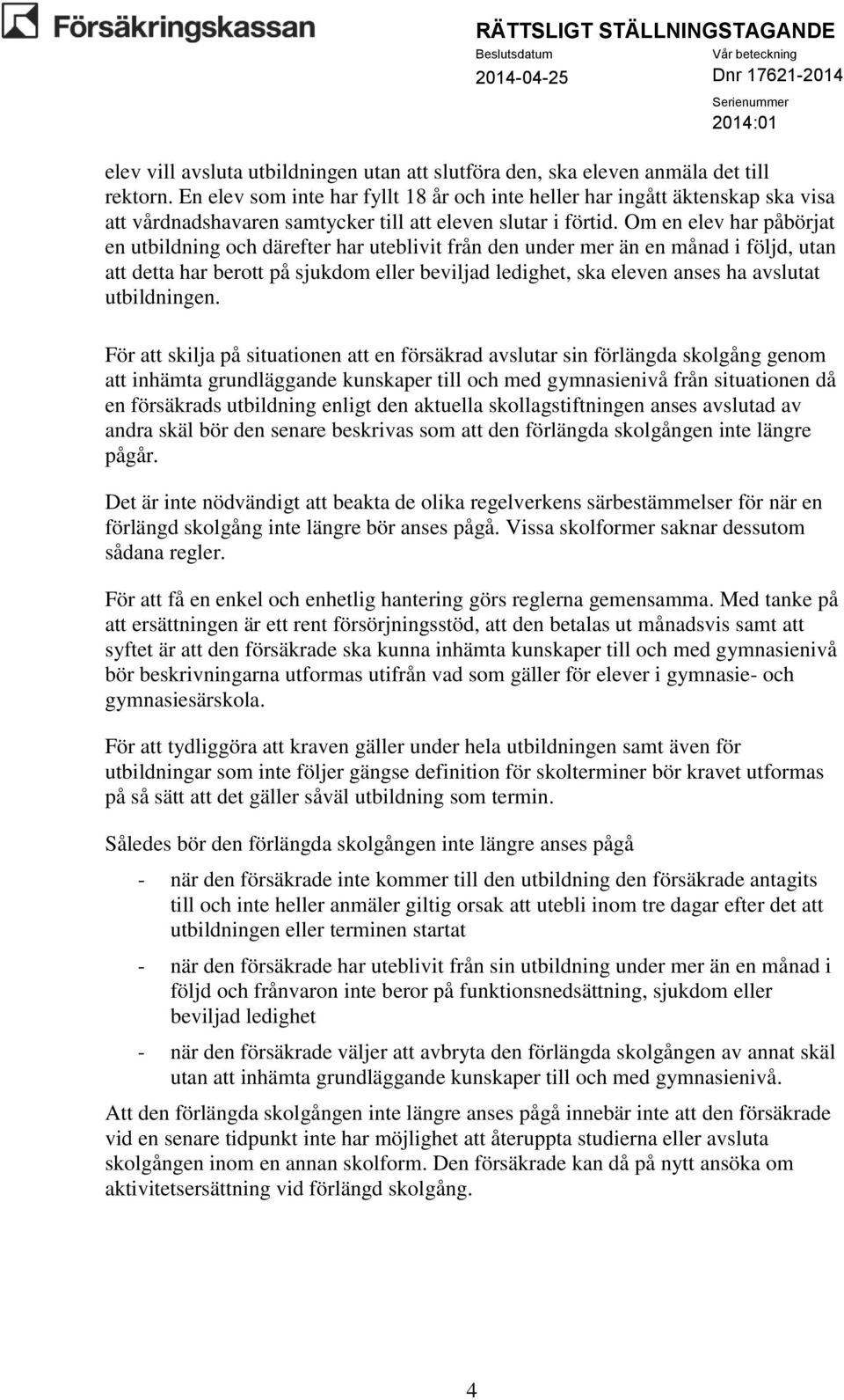 Om en elev har påbörjat en utbildning och därefter har uteblivit från den under mer än en månad i följd, utan att detta har berott på sjukdom eller beviljad ledighet, ska eleven anses ha avslutat