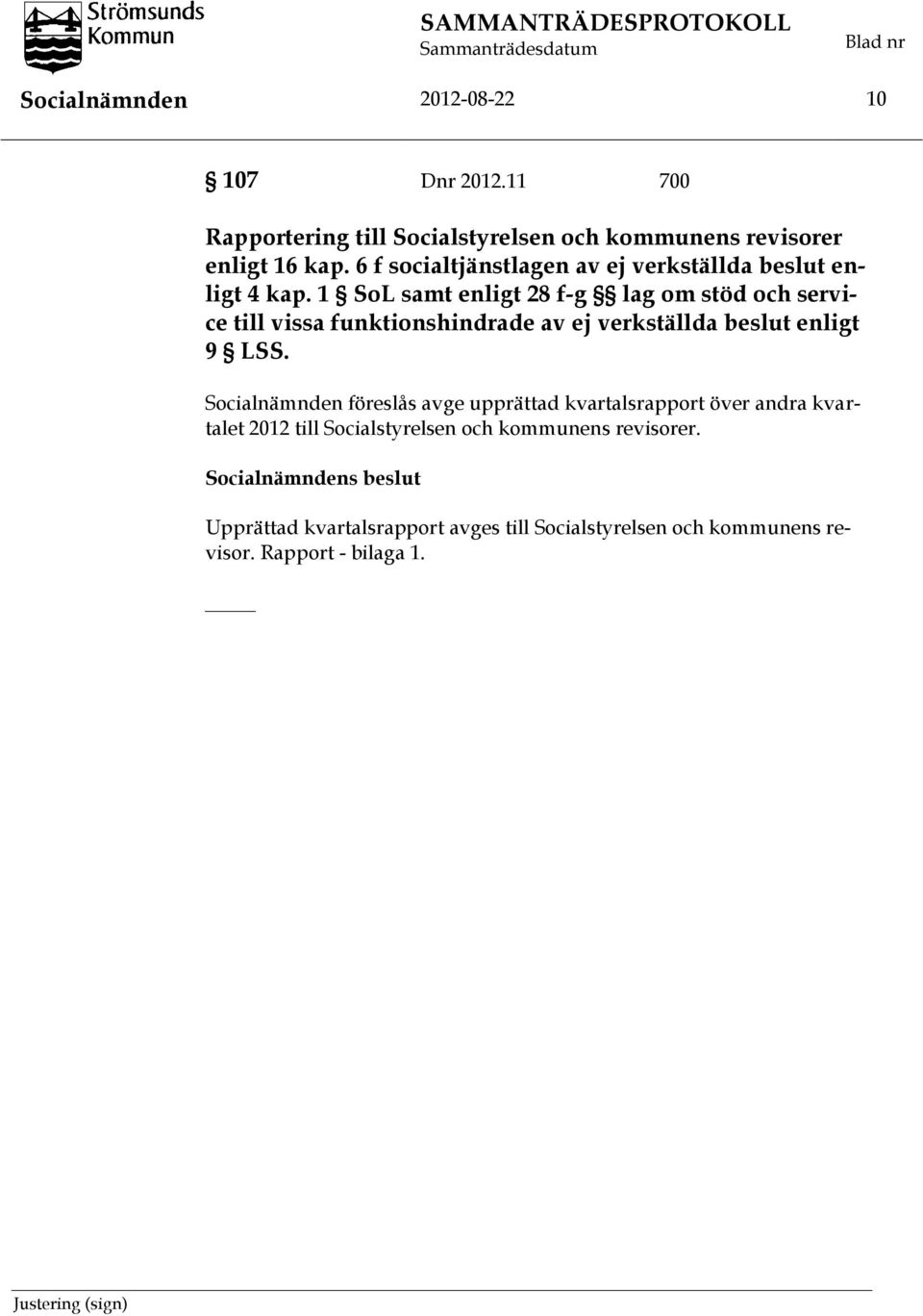 1 SoL samt enligt 28 f-g lag om stöd och service till vissa funktionshindrade av ej verkställda beslut enligt 9 LSS.