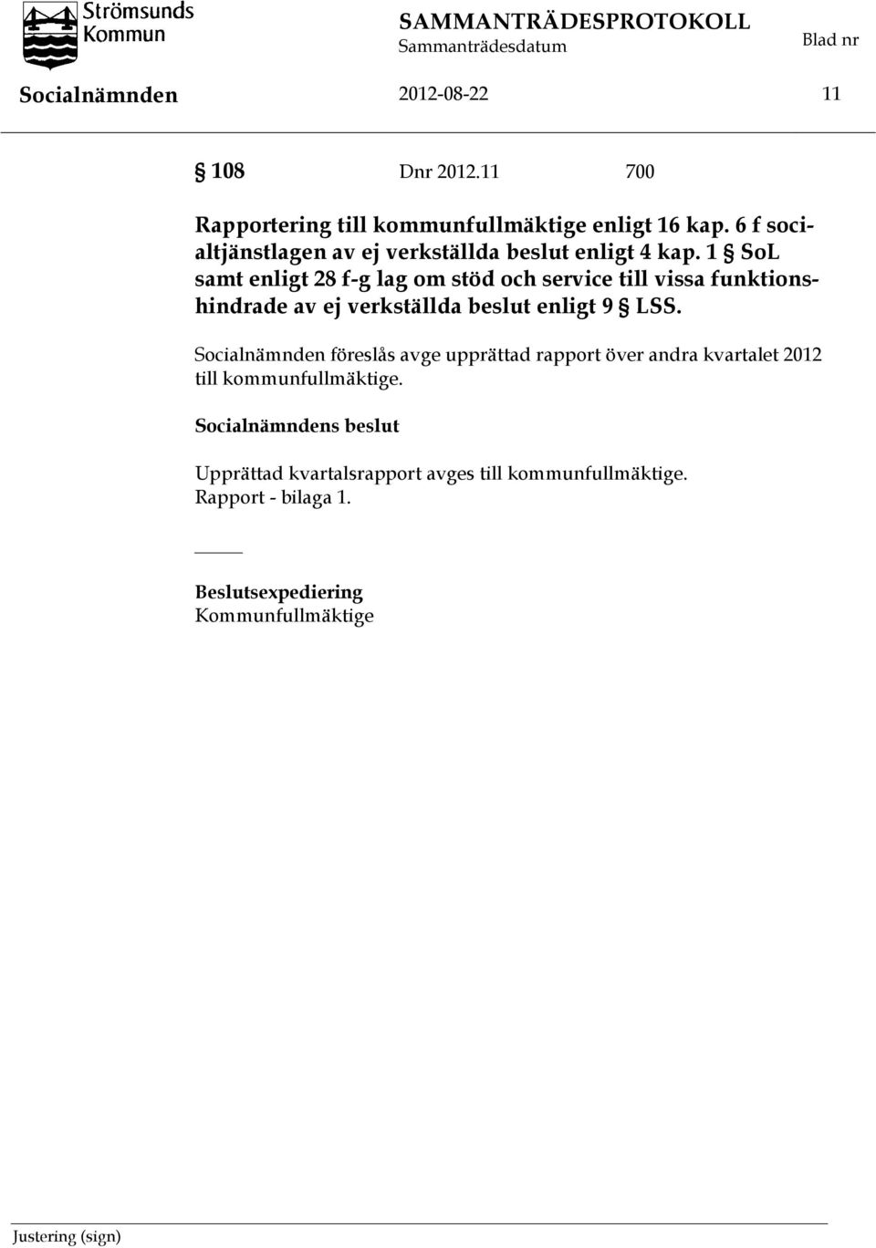 1 SoL samt enligt 28 f-g lag om stöd och service till vissa funktionshindrade av ej verkställda beslut enligt 9 LSS.